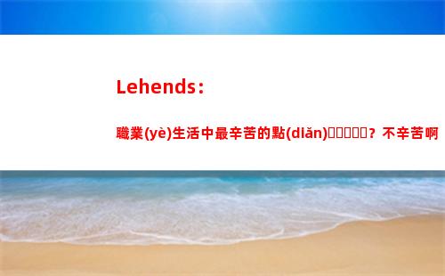 Lehends：職業(yè)生活中最辛苦的點(diǎn)？不辛苦啊，玩游戲還有錢拿